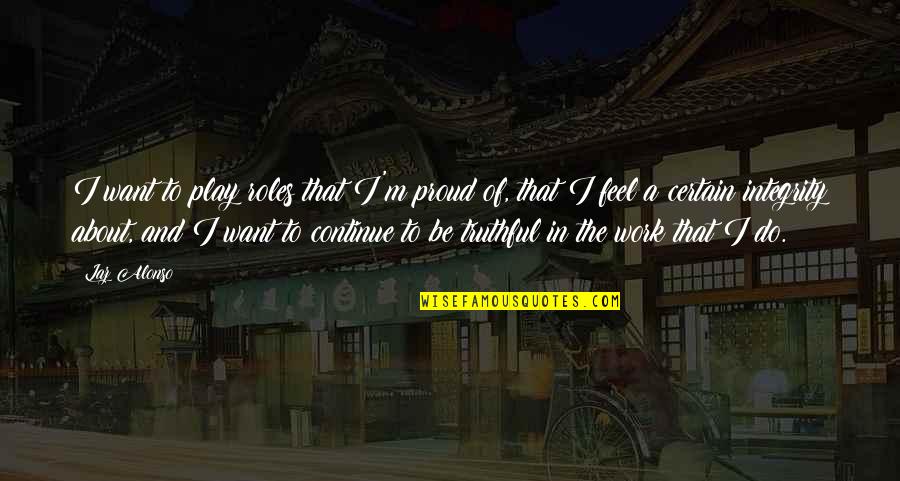 Bertolt Brecht Quote Quotes By Laz Alonso: I want to play roles that I'm proud Bertolt Brecht Quote Quotes By Laz Alonso: I want to play roles that I'm proud