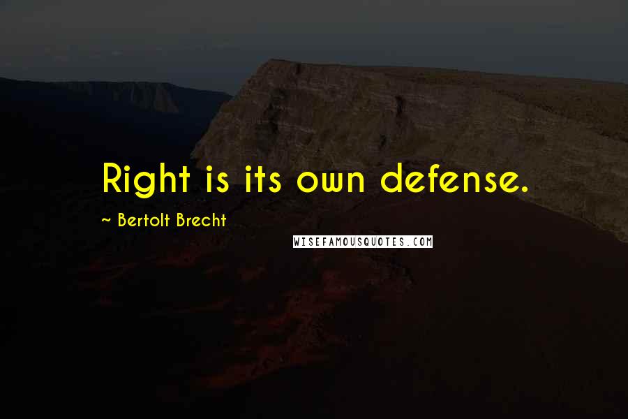 Bertolt Brecht quotes: Right is its own defense.