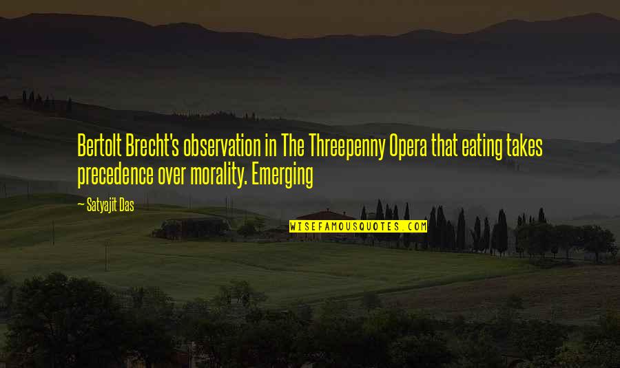 Bertolt Brecht Threepenny Opera Quotes By Satyajit Das: Bertolt Brecht's observation in The Threepenny Opera that
