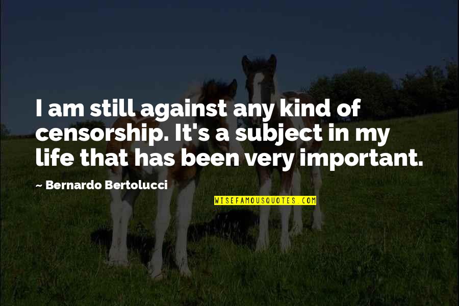 Bertolucci's Quotes By Bernardo Bertolucci: I am still against any kind of censorship.