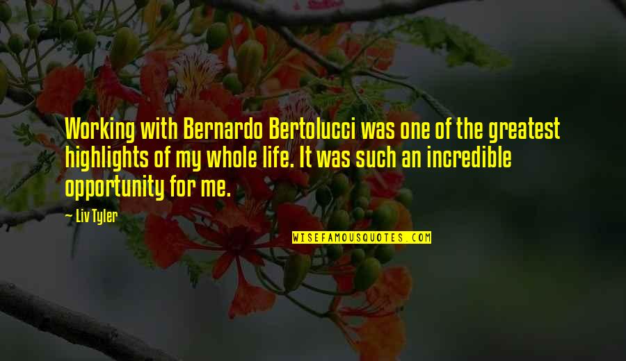Bertolucci's Quotes By Liv Tyler: Working with Bernardo Bertolucci was one of the