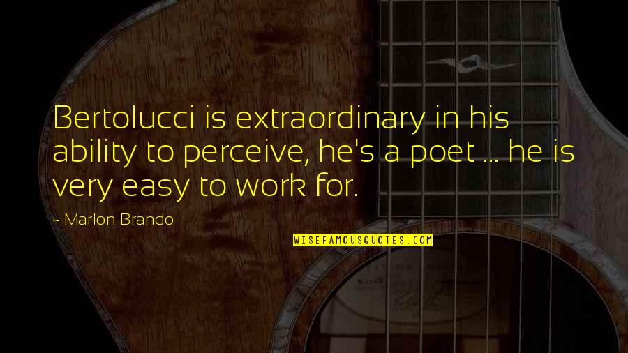 Bertolucci's Quotes By Marlon Brando: Bertolucci is extraordinary in his ability to perceive,