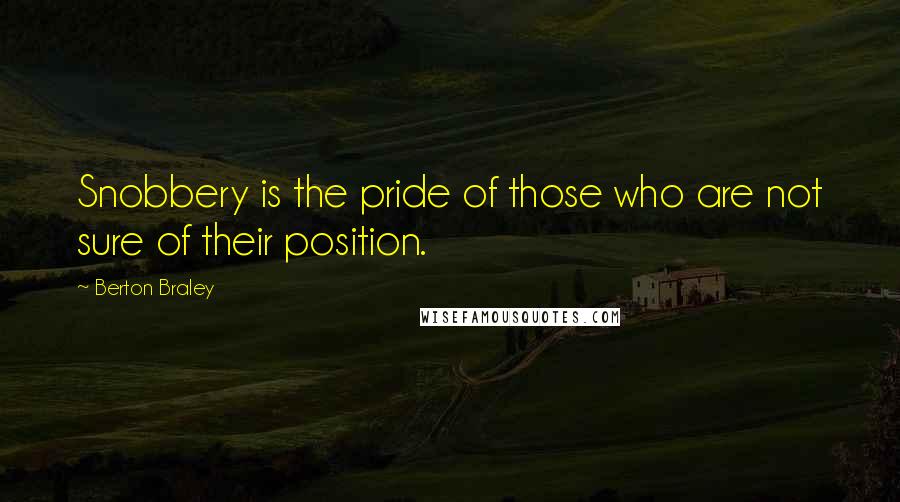 Berton Braley quotes: Snobbery is the pride of those who are not sure of their position.