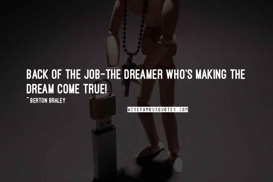 Berton Braley quotes: Back of the job-the dreamer Who's making the dream come true!