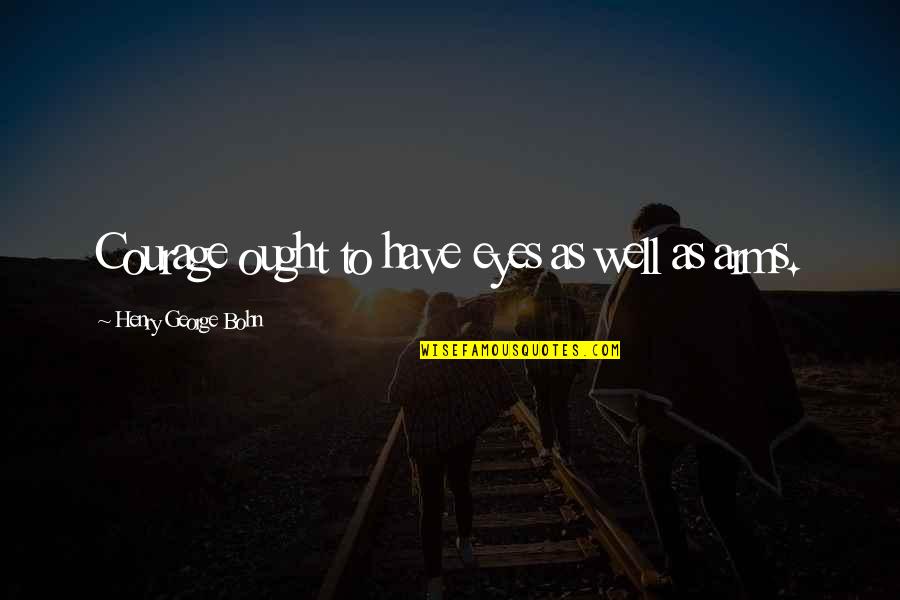 Berton Braley Quotes By Henry George Bohn: Courage ought to have eyes as well as Berton Braley Quotes By Henry George Bohn: Courage ought to have eyes as well as