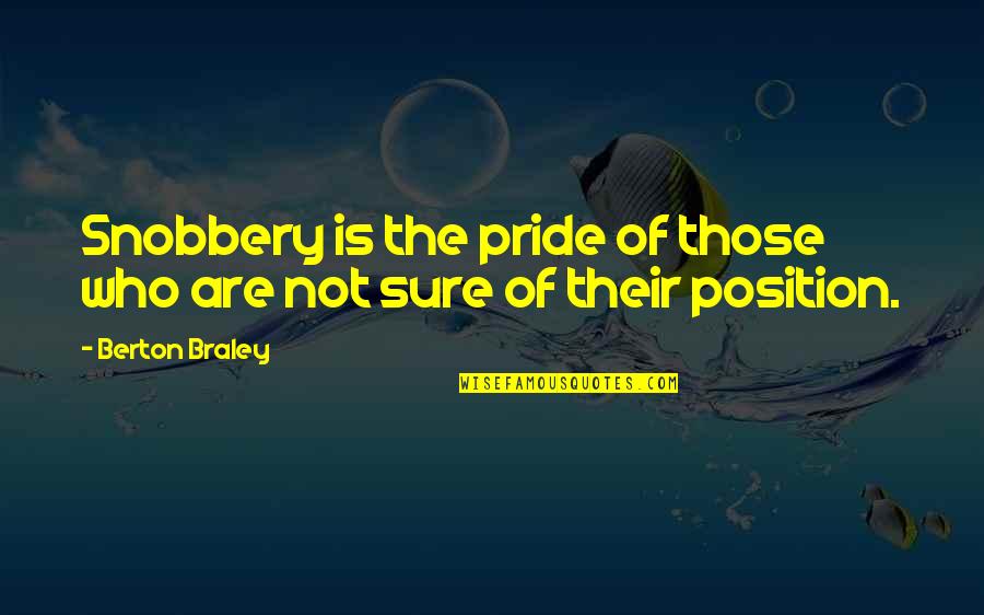 Berton Quotes By Berton Braley: Snobbery is the pride of those who are