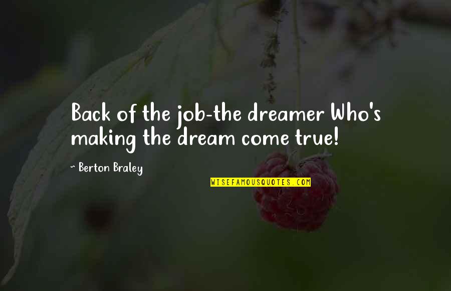 Berton Quotes By Berton Braley: Back of the job-the dreamer Who's making the