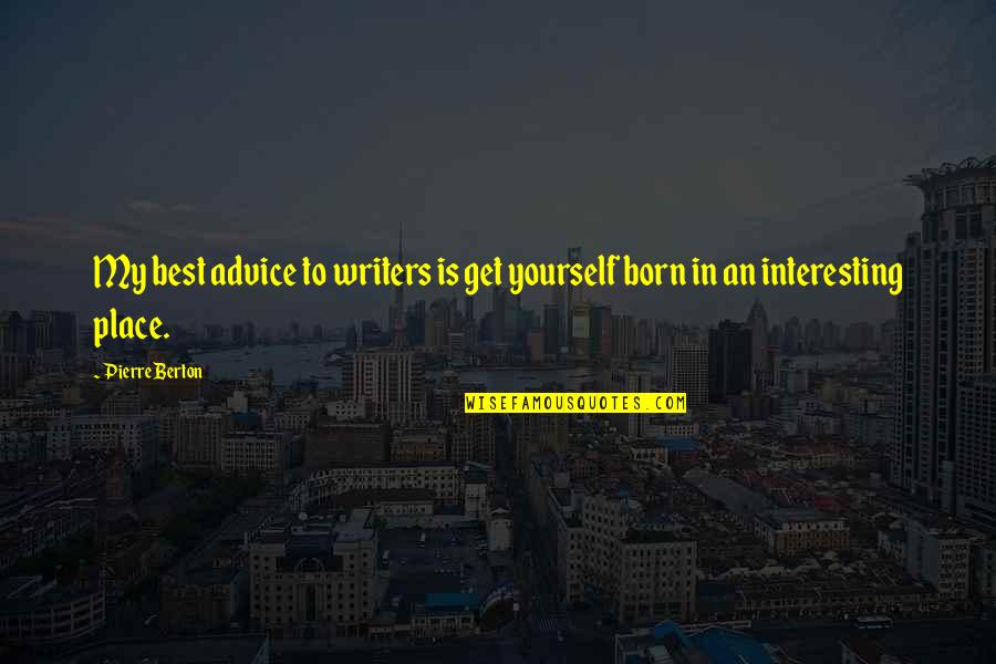 Berton Quotes By Pierre Berton: My best advice to writers is get yourself