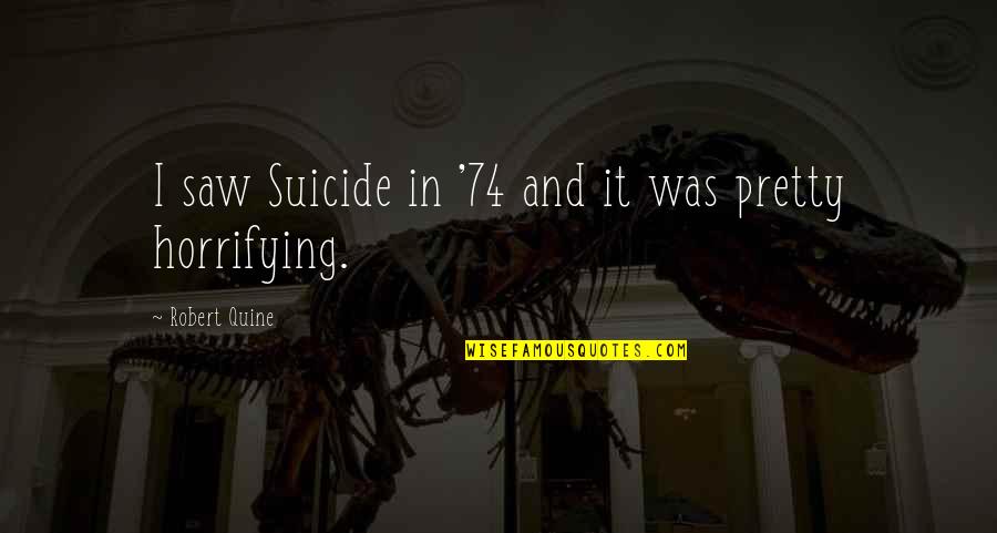 Bertoncello Pottery Quotes By Robert Quine: I saw Suicide in '74 and it was Bertoncello Pottery Quotes By Robert Quine: I saw Suicide in '74 and it was
