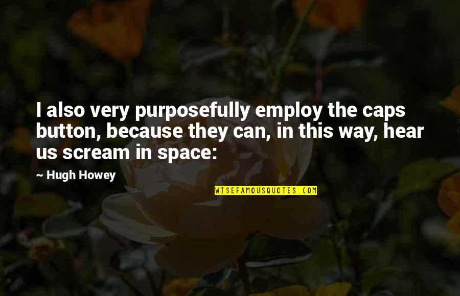 Bertoncini Solo Quotes By Hugh Howey: I also very purposefully employ the caps button, Bertoncini Solo Quotes By Hugh Howey: I also very purposefully employ the caps button,