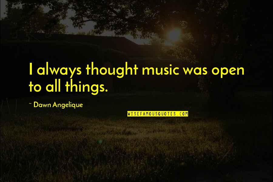 Bertoni Eyewear Quotes By Dawn Angelique: I always thought music was open to all Bertoni Eyewear Quotes By Dawn Angelique: I always thought music was open to all