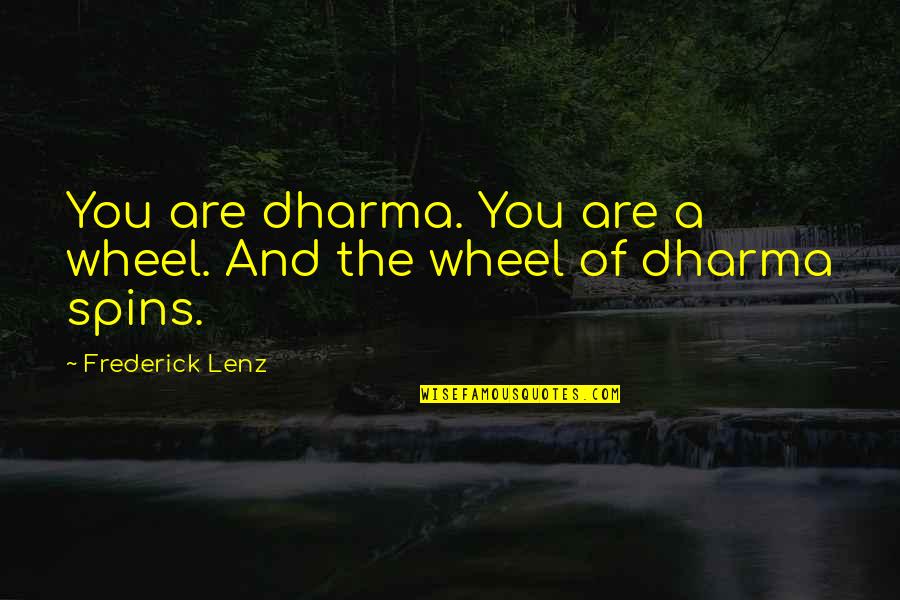 Bertoni Gallery Quotes By Frederick Lenz: You are dharma. You are a wheel. And
