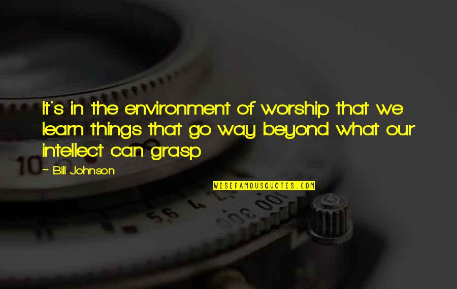 Bertorelli Covent Quotes By Bill Johnson: It's in the environment of worship that we