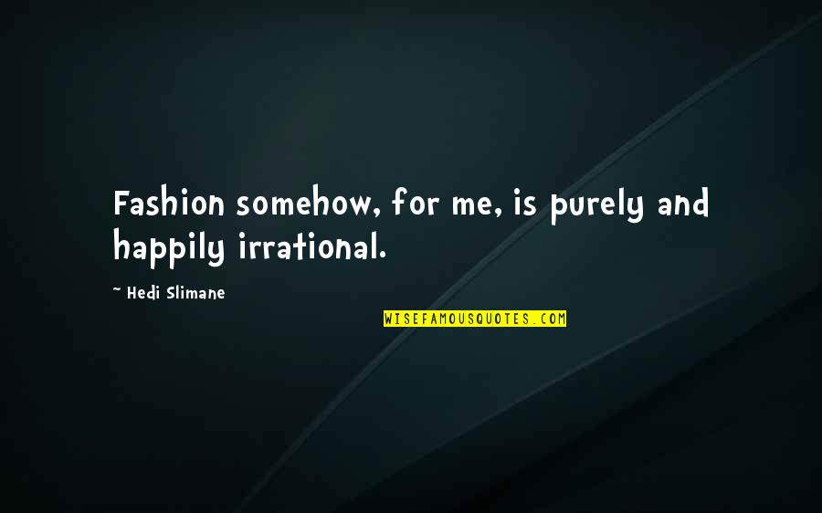 Bertorelli Covent Quotes By Hedi Slimane: Fashion somehow, for me, is purely and happily