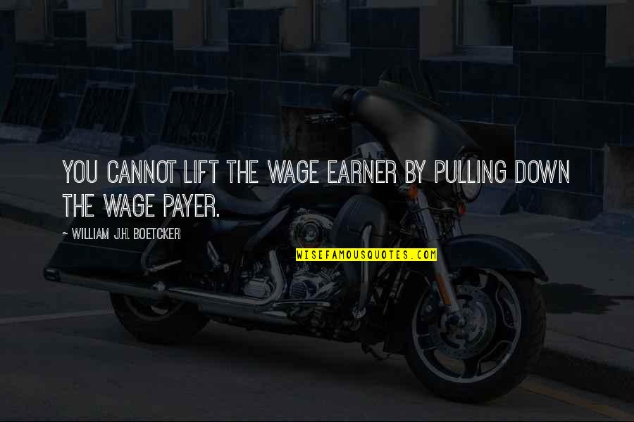 Bertorelli Covent Quotes By William J.H. Boetcker: You cannot lift the wage earner by pulling