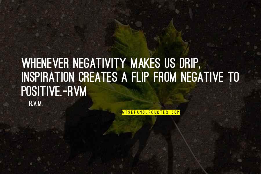 Bertozzi Linens Quotes By R.v.m.: Whenever negativity makes us drip, Inspiration creates a