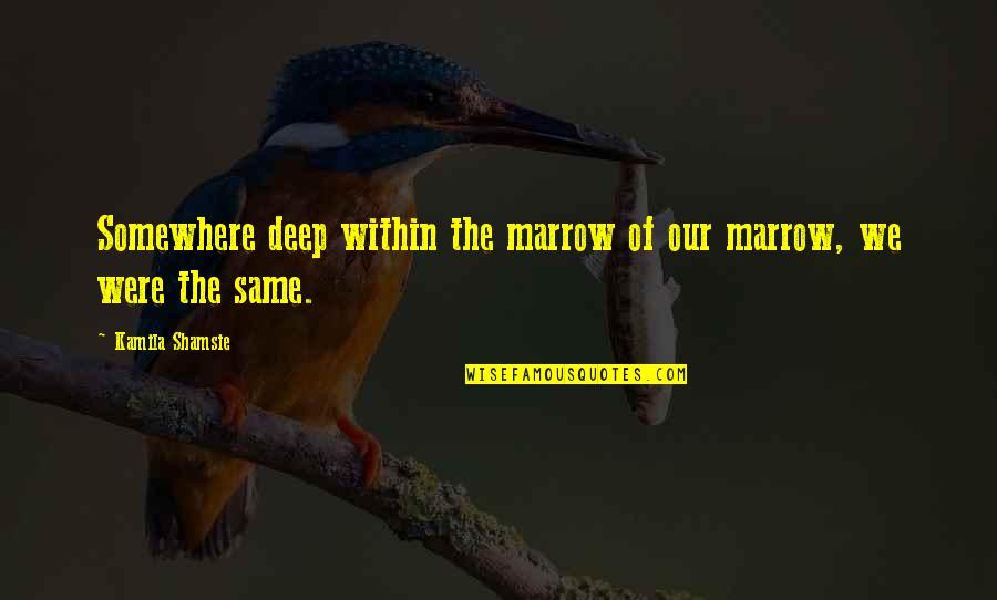 Bertram Family Guy Quotes By Kamila Shamsie: Somewhere deep within the marrow of our marrow, Bertram Family Guy Quotes By Kamila Shamsie: Somewhere deep within the marrow of our marrow,