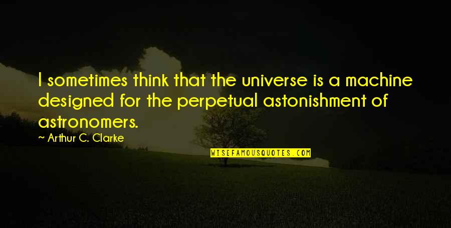 Bertram Ramsay Quotes By Arthur C. Clarke: I sometimes think that the universe is a