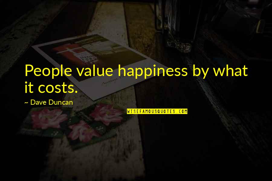 Bertram Sandlot Quotes By Dave Duncan: People value happiness by what it costs.