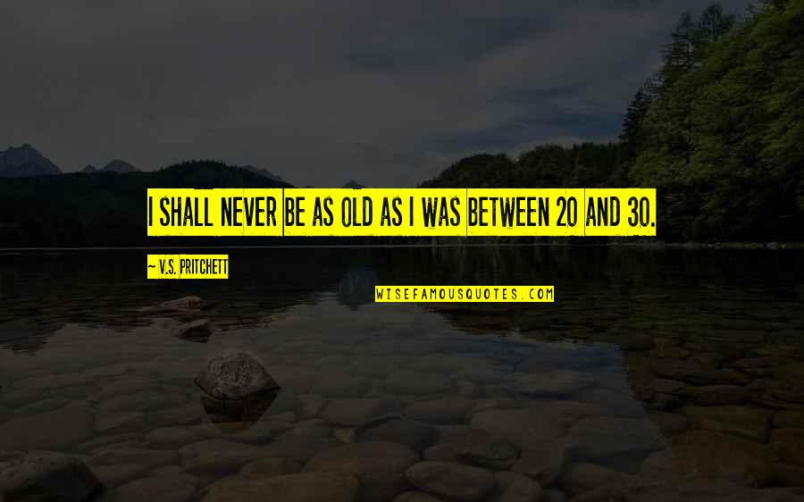 Bertram Sandlot Quotes By V.S. Pritchett: I shall never be as old as I