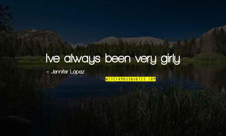 Bertrand Brasil Quotes By Jennifer Lopez: I've always been very girly. Bertrand Brasil Quotes By Jennifer Lopez: I've always been very girly.