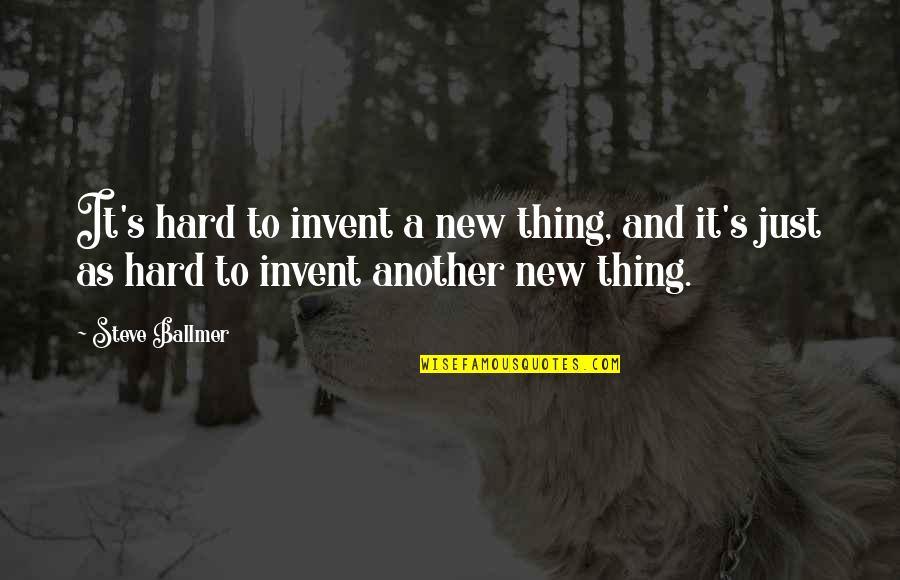 Bertrand Du Guesclin Quotes By Steve Ballmer: It's hard to invent a new thing, and