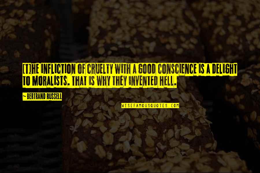 Bertrand Russell Morality Quotes By Bertrand Russell: [T]he infliction of cruelty with a good conscience