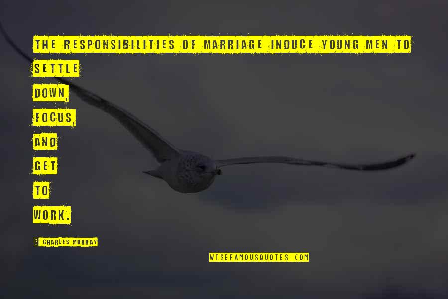 Bertrand Russell Morality Quotes By Charles Murray: The responsibilities of marriage induce young men to Bertrand Russell Morality Quotes By Charles Murray: The responsibilities of marriage induce young men to