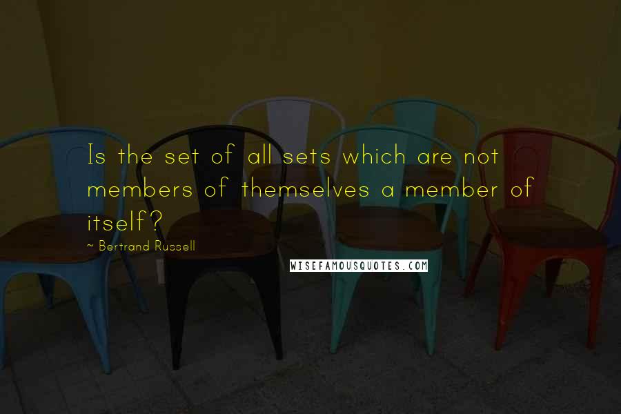 Bertrand Russell quotes: Is the set of all sets which are not members of themselves a member of itself?