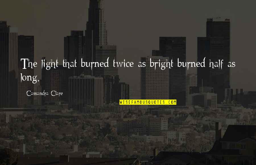 Bertrand Zobrist Quotes By Cassandra Clare: The light that burned twice as bright burned