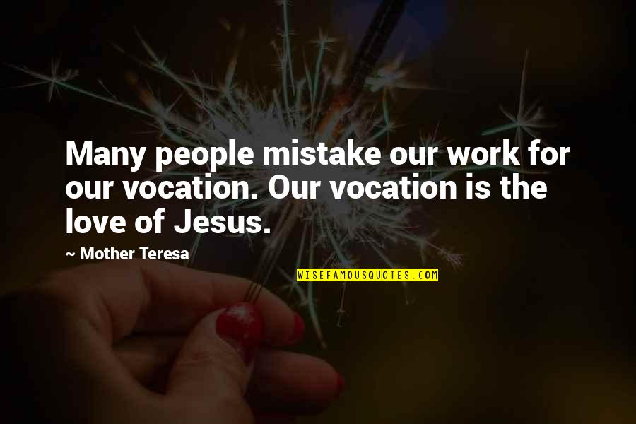 Bertrand Zobrist Quotes By Mother Teresa: Many people mistake our work for our vocation.