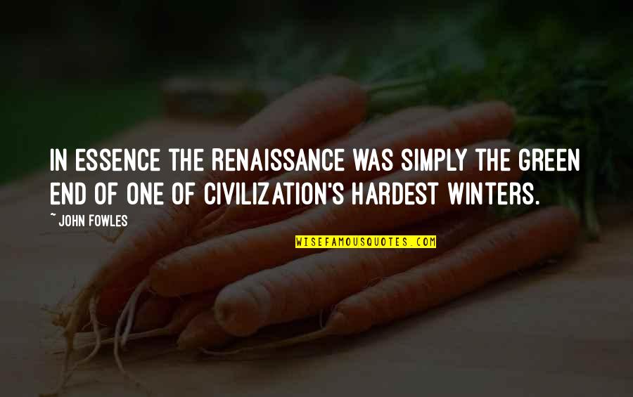 Bertrande De Moras Quotes By John Fowles: In essence the Renaissance was simply the green Bertrande De Moras Quotes By John Fowles: In essence the Renaissance was simply the green