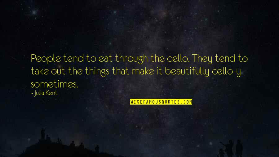 Bertrande De Moras Quotes By Julia Kent: People tend to eat through the cello. They Bertrande De Moras Quotes By Julia Kent: People tend to eat through the cello. They