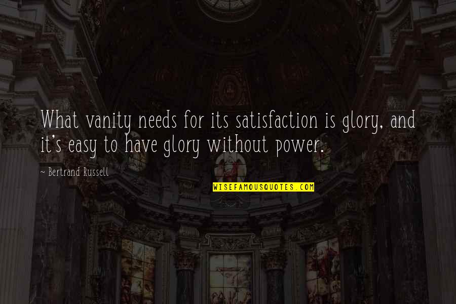 Bertrand's Quotes By Bertrand Russell: What vanity needs for its satisfaction is glory,