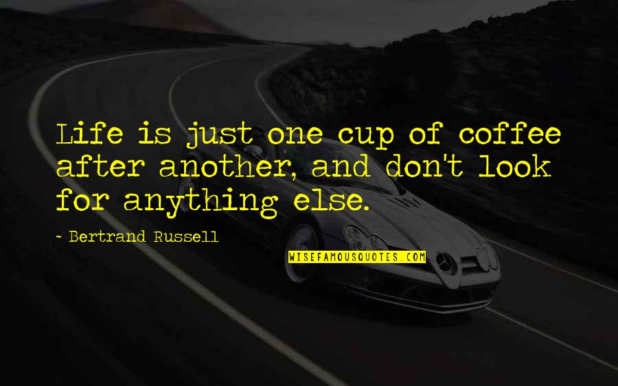 Bertrand's Quotes By Bertrand Russell: Life is just one cup of coffee after