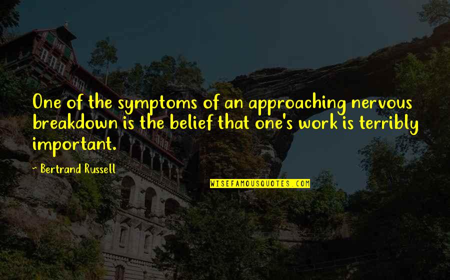Bertrand's Quotes By Bertrand Russell: One of the symptoms of an approaching nervous