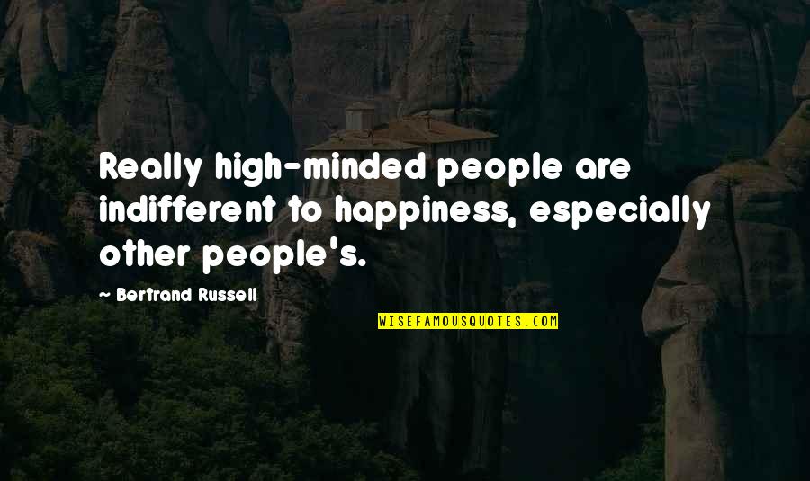 Bertrand's Quotes By Bertrand Russell: Really high-minded people are indifferent to happiness, especially