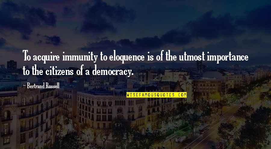 Bertrand's Quotes By Bertrand Russell: To acquire immunity to eloquence is of the