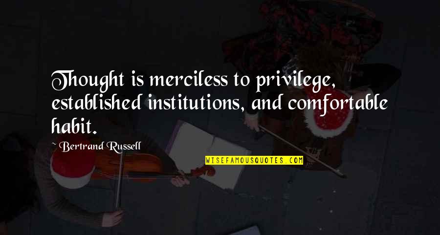 Bertrand's Quotes By Bertrand Russell: Thought is merciless to privilege, established institutions, and