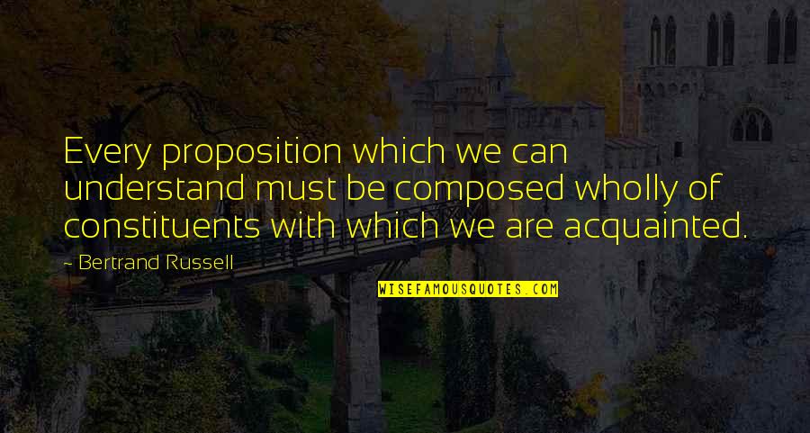 Bertrand's Quotes By Bertrand Russell: Every proposition which we can understand must be