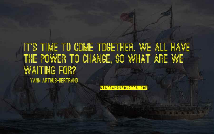 Bertrand's Quotes By Yann Arthus-Bertrand: It's time to come together. We all have