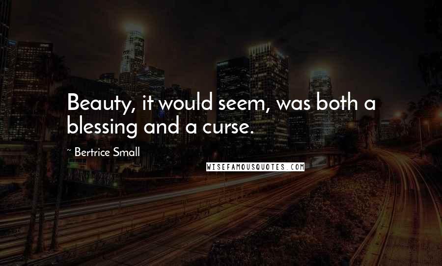 Bertrice Small quotes: Beauty, it would seem, was both a blessing and a curse.