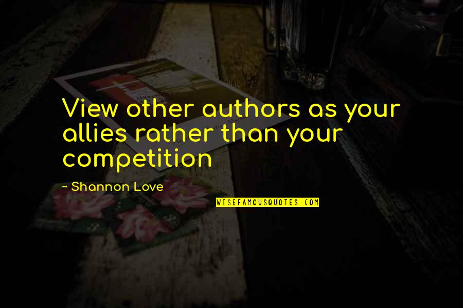 Bertron Groves Quotes By Shannon Love: View other authors as your allies rather than