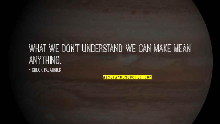Bertsche Jaime Quotes By Chuck Palahniuk: What we don't understand we can make mean Bertsche Jaime Quotes By Chuck Palahniuk: What we don't understand we can make mean