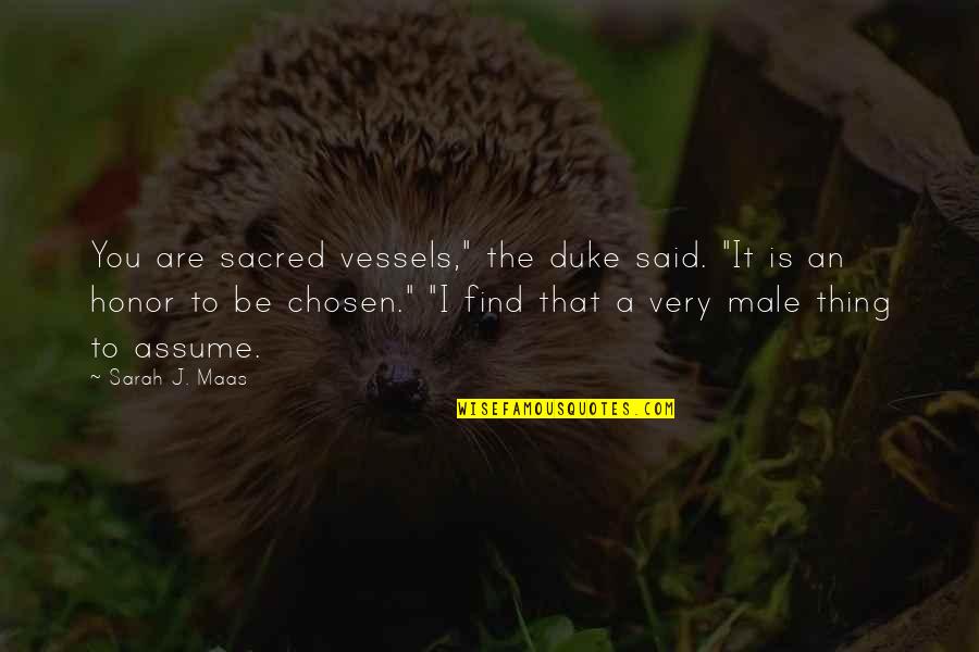 Bertsche Jamie Quotes By Sarah J. Maas: You are sacred vessels," the duke said. "It Bertsche Jamie Quotes By Sarah J. Maas: You are sacred vessels," the duke said. "It
