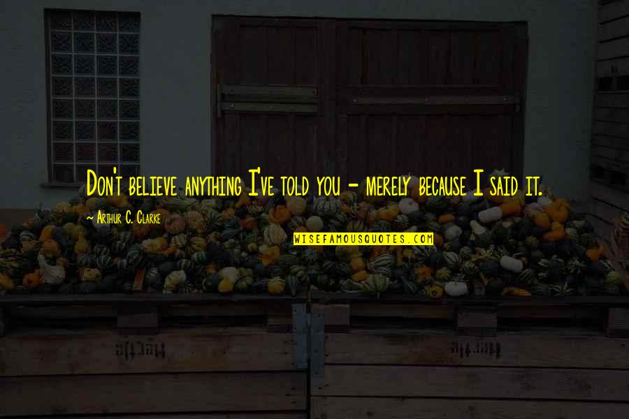 Bertschy Electric Quotes By Arthur C. Clarke: Don't believe anything I've told you - merely Bertschy Electric Quotes By Arthur C. Clarke: Don't believe anything I've told you - merely