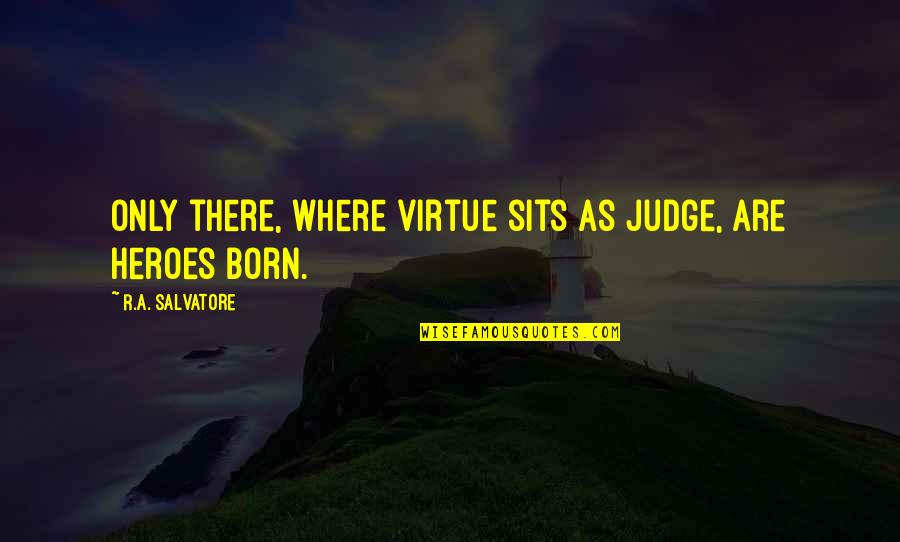 Bertulli Shoes Quotes By R.A. Salvatore: Only there, where virtue sits as judge, are