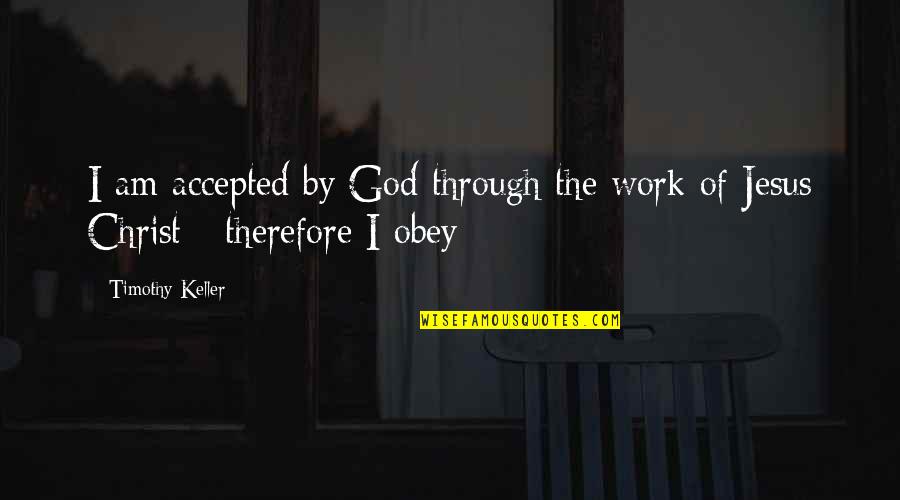 Bertulli Shoes Quotes By Timothy Keller: I am accepted by God through the work