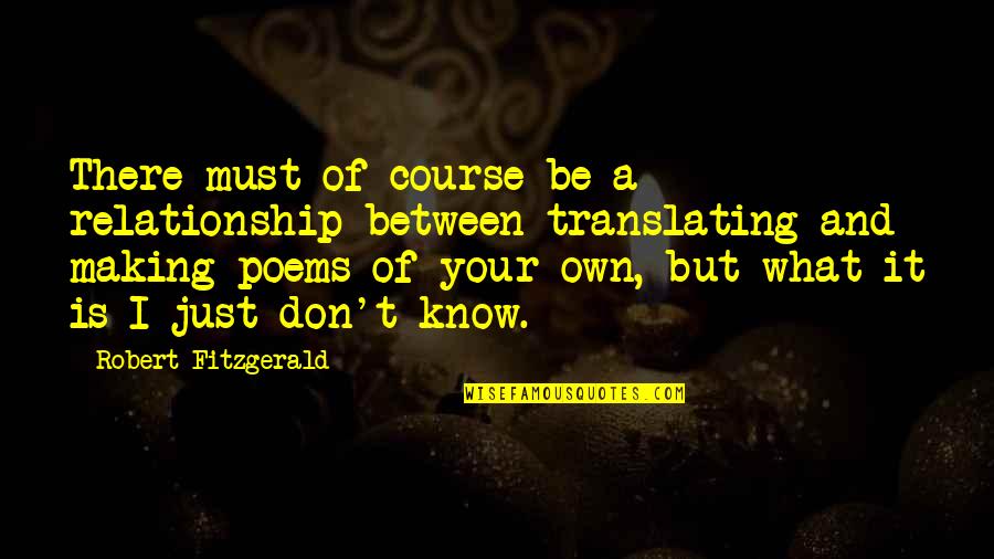 Bertumbuh Artinya Quotes By Robert Fitzgerald: There must of course be a relationship between Bertumbuh Artinya Quotes By Robert Fitzgerald: There must of course be a relationship between
