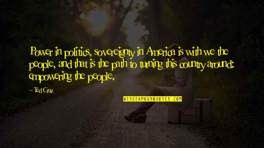 Bertumbuh Menjadi Quotes By Ted Cruz: Power in politics, sovereignty in America is with Bertumbuh Menjadi Quotes By Ted Cruz: Power in politics, sovereignty in America is with